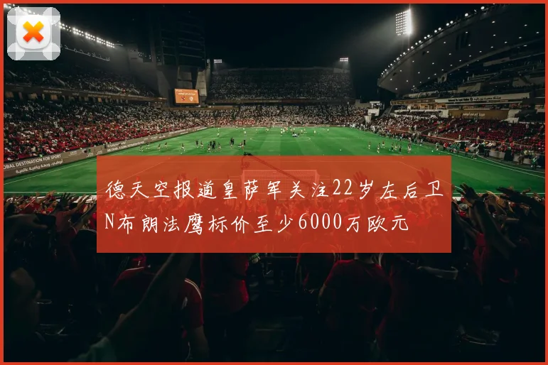 德天空报道皇萨军关注22岁左后卫N布朗法鹰标价至少6000万欧元